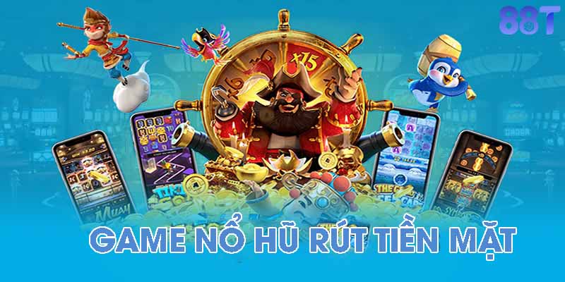 Game Nổ Hũ Rút Tiền Mặt: Trò Chơi Giải Trí Kiếm Tiền Hiện Đại 1 Game nổ hũ rút tiền mặt